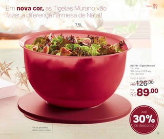 Preço Sugerido
R$126,00
803797 | Tigela Murano
7,5 Litros
32,9 comp. X 31,3 larg.
X 17,1 alt. (cm)
Por
R$89,00
Em nova cor, as Tigelas Murano vão
fazer a diferença na mesa de Natal!
Vai da geladeira,
direto para a mesa
15
7,5L
TIGELA MURANO
200ML CADA
30%de desconto
Até
15
Servir
 