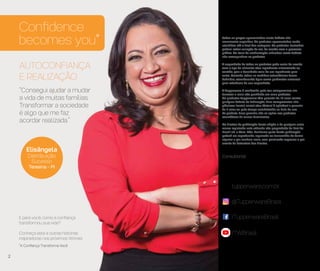 Todos os preços apresentados neste folheto são
meramente sugeridos. Os produtos apresentados serão
atendidos até o final dos estoques. Os produtos ilustrados
podem sofrer variação de cor, de acordo com o processo
gráfico. Os itens de ambientação utilizados neste folheto
não acompanham os produtos.
A capacidade de todos os produtos pode variar de acordo
com o tipo de alimento e/ou ingrediente armazenado ou
contido, pois a densidade varia de um ingrediente para
outro. Contudo, todas as medidas volumétricas foram
definidas, considerando água como parâmetro universal
para referência de sua capacidade.
A Tupperware é conhecida pelo seu compromisso em
fornecer a mais alta qualidade em seus produtos.
Os produtos Tupperware têm garantia de 10 anos contra
qualquer defeito de fabricação. Para componentes não
plásticos (metal, cristal e/ou têxteis) é aplicável a garantia
de 2 anos ou pelo tempo estabelecido na bula de uso
do produto. Essa garantia não se aplica aos produtos
cosméticos da marca Nutrimetics.
Os direitos de publicação desta edição e de qualquer outra
marca registrada nela utilizada são propriedade da Dart do
Brasil Ind. e Com. Ltda. Nenhuma parte desta publicação
poderá ser reproduzida, arquivada ou transmitida de forma
alguma e por nenhum meio, sem permissão expressa e por
escrito da detentora dos direitos.
Consultor(a):
/TupperwareBrasil
tupperware.com.br
@TupperwareBrasil
Confidence
becomes you*
AUTOCONFIANÇA
E REALIZAÇÃO
“Consegui ajudar a mudar
a vida de muitas famílias.
Transformar a sociedade
é algo que me faz
acordar realizada.”
E para você, como a confiança
transformou sua vida?
Conheça esta e outras histórias
inspiradoras nos próximos Vitrines
*A Confiança Transforma Você
Elisângela
Distribuição
Sucesso
Teresina – PI
/TWBrasil
2
 