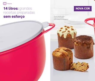 NOVA COR14 litros: grandes
receitas preparadas
sem esforço Alças laterais para
segurar enquanto
você utiliza ou transporta
Preparar
 