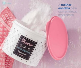 A melhor
escolha para
os momentos
mais doces
Armazenar
 