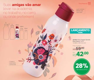 5
Suas amigas vão amar
levar na academia,
no trabalho, no carro,
ou onde preferirem!
Leve na bolsa
deitada, não
vaza nada!
A base é
levemente
translúcida
803654 | Eco Tupper Garrafa
Plus Cherry 750ml
7,4 diâm. X 25,7 alt. (cm)
Por
R$42,00
Preço Sugerido
R$59,00
28%de desconto
LANÇAMENTO
750ML
750ml
310ml
500ml
1L
2L
É pra Presente
 