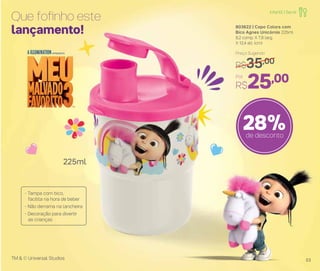 803622 | Copo Colors com
Bico Agnes Unicórnio 225ml
8,2 comp. X 7,8 larg.
X 12,4 alt. (cm)
Por
R$25,00
Preço Sugerido
R$35,00
28%de desconto
Que fofinho este
lançamento!
225ml
TM & © Universal Studios
- Tampa com bico,
facilita na hora de beber
- Não derrama na lancheira
- Decoração para divertir
as crianças
Infantil | Servir
53
 