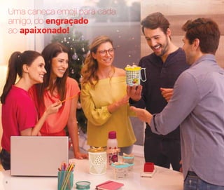 Uma caneca emoji para cada
amigo, do engraçado
ao apaixonado!
8
 