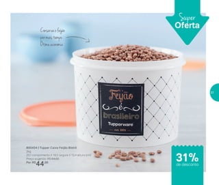 31%de desconto
Super
OfertaConservaofeijão
pormaistempo.
Ótimaeconomia
800434 | Tupper Caixa Feijão Bistrô
2kg
20,1 comprimento X 18,5 largura X 13,4 altura (cm)
Preço sugerido: R$ 64,00
Por: R$
44,00
37
 