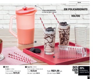 13
Tampa evita vazamento
e é fácil de abrir e fechar
3
4
EM POLICARBONATO
VOLTOU
Servir
88631
A Jarra - 2 Litros
13,8cm de diâm x 24cm de alt.
Preço sugerido: R$79,00
3 Copo Íris - 525ml
8,2cm de diâm x 16,8cm de alt.
1 Por: R$39,00
Cód. para 1 peça: 89910
4
4 por: R$31,00 cada
Cód. para 4 peças: 89987
20%
de desconto no
conjunto Copo Íris
DES
CON
TO
 
