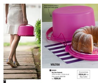 14
800669
Big Cake Redondo
28,6cm de diâm. x 16,9cm de alt.
Preço sugerido: R$127,80
Por: R$89,00
1
1
VOLTOU
Você transporta bolos e
tortas para onde quiser
Economize
R$38,80 no
Big Cake
 