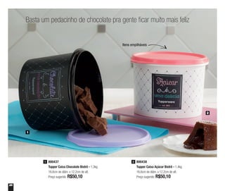 28
Basta um pedacinho de chocolate pra gente ficar muito mais feliz
Itens empilháveis
800437
Tupper Caixa Chocolate Bistrô - 1,3kg
16,6cm de diâm. x 12,2cm de alt.
Preço sugerido: R$50,10
1 800438
Tupper Caixa Açúcar Bistrô - 1,4kg
16,6cm de diâm. x 12,2cm de alt.
Preço sugerido: R$50,10
2
1
2
 