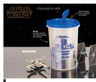 56
NOVIDADES
A força está em você!
1
Bico para ajudar a
servir a criançada
sem bagunça
R2-D2
O querido robozinho
azul sempre preparado
para aventuras
 