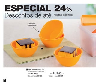 66
ESPECIAL 24%
Descontos de até nestas páginas
1
Capriche na
hora de servir
Tigela Actualité - 400ml cada
13,3cm de diâm. x 5,4cm de alt.
1 Por: R$20,00
Cód. para 1 peça: 891650
1
4 por: R$16,00 cada
Cód. para 4 peças: 801137
 