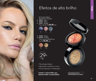 Tecnologia baked
Aplicação molhada e a seco
Cores intensas e metalizadas
Contém o mineral Mica que
adiciona brilho e luminosidade
olhos
OFF
29%
Efeitos de alto brilho
NC Sombra Baked
Nutrimetics 1,5g cada
6. 97019 - Astro
7. 97021 - Vênus
8. 97017 - Eclipse
Preço sugerido: R$ 65,00 cada
9. 97020 - Galaxy
10. 97018 - Cosmos
Preço sugerido: R$ 65,00 cada
	 Por: R$ 46,00 cada
6.
9.
7.
10.
8.
Dermatologicamente e
Oftalmologicamente testado
A modelo está usando Corretivo Líquido Light,
Base Líquida Mineral Matte Butterscotch, Pó
Compacto Velvet Finish Mineral Sand e Blush
Baked Júpiter no rosto. Sombra Baked Cosmos
e Delineador Líquido nos olhos. Gloss Brilho
Labial Blush nos lábios.
11
 