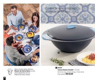 10
O prazer de servir um almoço
simplesmente delicioso
1
800592
Travessa Redonda Actualité* - 4,5 Litros
39,7cm de comp. x 33,6cm de larg. x 15,5cm de alt.
Preço sugerido: R$125,00
1
Veja a receita deste delicioso
Risoto de Carne Seca no site:
www.tupperware.com.br
Palavra de busca: Risoto
 