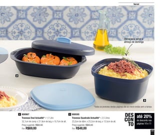 11
Servir
2
3
800967
Travessa Oval Actualité* - 1,7 Litro
32,1cm de comp. x 21,9cm de larg. x 10,7cm de alt.
Preço sugerido: R$82,00
Por: R$69,00
2 800595
Travessa Quadrada Actualité* - 2,5 Litros
23,2cm de diâm. x 23,2cm de larg. x 13,5cm de alt.
Preço sugerido: R$60,00
Por: R$48,00
3
Ótima para servir o
almoço de domingo
até 20%
de desconto nas
páginas 10 e 11
DES
CON
TO
*Todos os produtos destas páginas vão ao micro-ondas sem a tampa
 