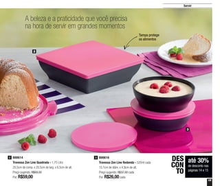 15
800616
Travessa Zen Line Redonda - 520ml cada
15,1cm de diâm. x 4,9cm de alt.
Preço sugerido: R$37,30 cada
Por: R$26,00cada
3800614
Travessa Zen Line Quadrada - 1,75 Litro
20,5cm de comp. x 20,5cm de larg. x 6,5cm de alt.
Preço sugerido: R$69,30
Por: R$59,00
2
A beleza e a praticidade que você precisa
na hora de servir em grandes momentos
2
3
Tampa protege
os alimentos
até 30%
de desconto nas
páginas 14 e 15
DES
CON
TO
Servir
 