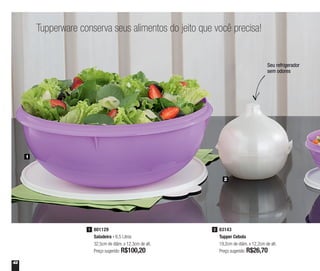 42
Tupperware conserva seus alimentos do jeito que você precisa!
Seu refrigerador
sem odores
801129
Saladeira - 6,5 Litros
32,5cm de diâm. x 12,3cm de alt.
Preço sugerido: R$100,20
1 83143
Tupper Cebola
19,2cm de diâm. x 12,2cm de alt.
Preço sugerido: R$26,70
2
1
2
 