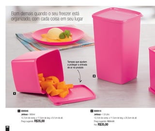 50
Bom demais quando o seu freezer está
organizado, com cada coisa em seu lugar
Tampas que ajudam
a proteger a entrada
de ar no produto
800946
Jeitoso - 900ml
12,7cm de comp. x 11,5cm de larg. x 9,1cm de alt.
Preço sugerido: R$35,00
1 800914
Jeitosa - 1,8 Litro
12,7cm de comp. x 11,5cm de larg. x 20,5cm de alt.
Preço sugerido: R$50,00
Por: R$35,00
2
2
1
 