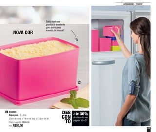 51
Armazenar - Freezer
NOVA COR
Sabia que este
produto é excelente
para armazenar
sorvete de massa?
800895
Espaçosa - 3 Litros
23cm de comp. x 14cm de larg. x 12,8cm de alt.
Preço sugerido: R$68,00
Por: R$50,00
3
até 30%
de desconto nas
páginas 50 e 51
DES
CON
TO
3
 