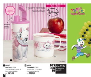 58
800207
Copo Marie - 470ml
7,8cm de diâm. x 19,4cm de alt.
Preço sugerido: R$39,00
Por: R$29,00
1 800208
Caneca Marie - 350ml
9,1cm de diâm. x 8,9cm de alt.
Preço sugerido: R$29,20
Por: R$20,00
2
1
2
De 3 a 8 anos
até 31%
de desconto na
página 58
DES
CON
TO
A gatinha preferida
das meninas
Bico ajuda
na hora
de servir
 