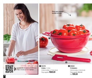 6
1
2
891876
Criativa - 3 Litros
23,8cm de diâm. x 11,5cm de alt.
Preço sugerido: R$69,00
1 800049
Pá Batedeira
22cm de comp. x 5,5cm de alt.
Preço sugerido: R$12,00
Por: R$9,00
2
Ótimo para preparar
receitas incríveis
Aproxime seu smartphone do QR Code
e veja a receita da Torre Caprese
 