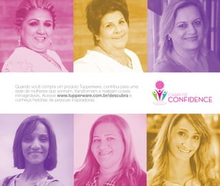 70
Quando você compra um produto Tupperware, contribui para uma
rede de mulheres que sonham, transformam e realizam coisas
inimagináveis. Acesse www.tupperware.com.br/descubra e
conheça histórias de pessoas inspiradoras.
 