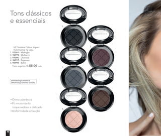 NC Sombra Colour Impact
	 Nutrimetics 1g cada
1.	97001 - Midnight
2. 96999 - Mulberry
3.	97000 - Charcoal
4. 96997 - Espresso
5.	96998 - Ballet
Preço sugerido: R$ 55,00 cada
Ótima aderência
Pó micronizado:
toque sedoso e delicado
Uniformidade e fixação
Dermatologicamente e
Oftalmologicamente testado
Tons clássicos
e essenciais
1.	
3.	
5.	
2.	
4.	
10
 