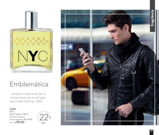 96983	
	NYC
Deo-Colônia 100ml
	Woody Aromático	
	 Preço sugerido: R$ 115,00
Por: R$ 89,00
fragrância
OFF
22%
Emblemática
...dinâmica e fascinante, tem o
mundo inteiro em um só lugar,
esta é New York City - NYC.
17
 