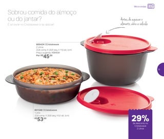 24%de desconto nas
páginas 1 e 2
até
800424 | Cristalwave
2 Litros
22,8 comp. X 20,6 larg. X 11,5 alt. (cm)
Preço sugerido: R$64,00
Por: R$
45,00
801346 | Cristalwave
1 Litro
22,8 comp. X 20,6 larg. X 6,1 alt. (cm)
R$
53,00
É só levar no Cristalwave e se deliciar!
Sobrou comida do almoço
ou do jantar? Antes de aquecer o
alimento, abra a válvula
Micro-ondas
de desconto no
Cristalwave
2 Litros
29%
11
 