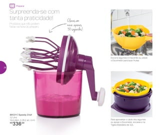 Escorra legumes e macarrão ou utilize
o Escorredor para lavar frutas
Para aproveitar o caldo dos legumes
ou apoiar o Escorredor, encaixe-o na
Tigela Batedeira de 3,2L
Claras em
neve: apenas
30 segundos!
Surpreenda-se com
tanta praticidade!
Produtos que não podem
faltar na hora do preparo.
891211 | Speedy Chef
1,2 Litro
14,4 diâm. X 26,2 alt. (cm)
R$
336,00
Preparar
26
 