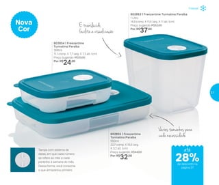 802854 | Freezertime
Turmalina Paraíba
300ml
11,1 comp. X 7,7 larg. X 7,3 alt. (cm)
Preço sugerido: R$33,00
Por: R$
24,00
Nova
Cor
É translúcido,
facilita a visualização
Vários tamanhos para
cada necessidade
802853 | Freezertime Turmalina Paraíba
1 Litro
14,9 comp. X 11,4 larg. X 11 alt. (cm)
Preço sugerido: R$52,00
Por: R$
37,00
802855 | Freezertime
Turmalina Paraíba
550ml
22,7 comp. X 15,5 larg.
X 3,3 alt. (cm)
Preço sugerido: R$44,00
Por: R$
32,00
Tampa com sistema de
datas, em que cada número
se refere ao mês e cada
pontinho à semana do mês.
Dessa forma, você consome
o que armazenou primeiro
até
Freezer
de desconto na
página 37
28%
37
 