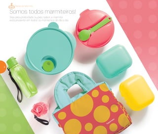 Seja pela praticidade ou pelo sabor, a marmita
está presente em todos os momentos do dia a dia.
Somos todos marmiteiros!
Mania de Marmita
4
 