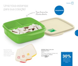 Nos próximos
Vitrines, outras
estampas e cores
para você montar
sua coleção
Uma nova estampa
para sua coleção!
Possui divisórias, leve
diferentes alimentos
Lançamento
802826 | Basic Line com
Divisórias Coco
550ml
16,7 comp. X 15,6 larg. X 4,8 alt. (cm)
Preço sugerido: R$36,00
Por: R$
25,00
Geladeira
30%de desconto no
Basic Line com
Divisórias Coco
550ml
45
 