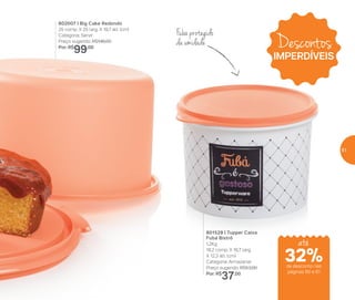 802007 | Big Cake Redondo
25 comp. X 25 larg. X 19,7 alt. (cm)
Categoria: Servir
Preço sugerido: R$146,00
Por: R$
99,00
801529 | Tupper Caixa
Fubá Bistrô
1,2Kg
18,2 comp. X 16,7 larg.
X 12,3 alt. (cm)
Categoria: Armazenar
Preço sugerido: R$53,00
Por: R$
37,00
Fubá protegido
da umidade Descontos
IMPERDÍVEIS
até
de desconto nas
páginas 60 e 61
32%
61
 