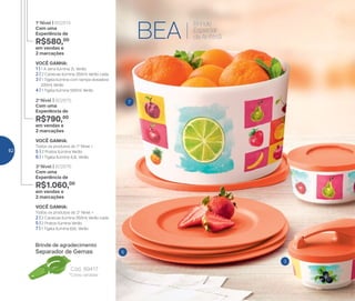 5
3
7
BEA
Brinde
Especial
da Anfitriã
VOCÊ GANHA:
Todos os produtos do 2o
Nível +
2 | 2 Canecas Ilúmina 350ml Verão cada
5 | 2 Pratos Ilúmina Verão
7 | 1 Tigela Ilúmina 6,6L Verão
3o
Nível | 802876
Com uma
Experiência de
R$1.060,00
em vendas e
2 marcações
VOCÊ GANHA:
Todos os produtos do 1o
Nível +
5 | 2 Pratos Ilúmina Verão
6 | 1 Tigela Ilúmina 4,3L Verão
2o
Nível | 802875
Com uma
Experiência de
R$790,00
em vendas e
2 marcações
VOCÊ GANHA:
1 | 1 A Jarra Ilúmina 2L Verão
2 | 2 Canecas Ilúmina 350ml Verão cada
3 | 1 Tigela Ilúmina com tampa dosadora
200ml Verão
4 | 1 Tigela Ilúmina 550ml Verão
1o
Nível | 802874
Com uma
Experiência de
R$580,00
em vendas e
2 marcações
Brinde de agradecimento
*Cores variadas
Cód.: 89417
Separador de Gemas
62
 