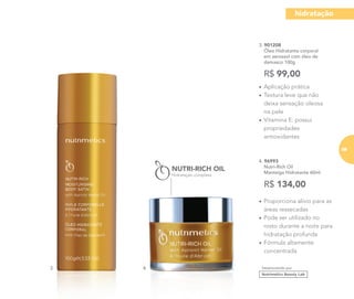 3. 901208
Óleo Hidratante corporal
em aerossol com óleo de
damasco 100g
R$ 99,00
4. 96993
Nutri-Rich Oil
Manteiga Hidratante 60ml
R$ 134,00
Desenvolvido por3. 4.
• Proporciona alívio para as
áreas ressecadas
• Pode ser utilizado no
rosto durante a noite para
hidratação profunda
• Fórmula altamente
concentrada
• Aplicação prática
• Textura leve que não
deixa sensação oleosa
na pele
• Vitamina E: possui
propriedades
antioxidantes
hidratação
69
 