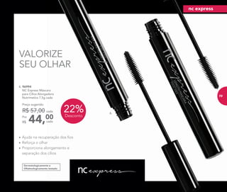 • Ajuda na recuperação dos ﬁos
• Reforça o olhar
• Proporciona alongamento e
separação dos cílios
6.
Dermatologicamente e
Oftalmologicamente testado
VALORIZE
SEU OLHAR
6. 96994
NC Express Máscara
para Cílios Alongadora
Nutrimetics 7,5g cada
44,00Por
R$
Preço sugerido:
R$ 57,00 cada
cada
22%Desconto
nc express
737373
 