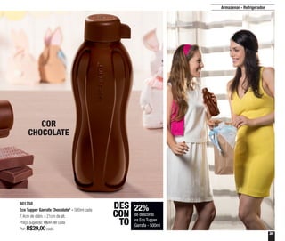 35
Armazenar - Refrigerador
801350
Eco Tupper Garrafa Chocolate* - 500ml cada
7,4cm de diâm. x 21cm de alt.
Preço sugerido: R$37,30 cada
Por: R$29,00cada
22%
de desconto
na Eco Tupper
Garrafa - 500ml
DES
CON
TO
COR
CHOCOLATE
 