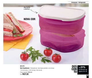 39
Armazenar - Refrigerador
até 21%
de desconto nas
páginas 38 e 39
DES
CON
TO
801375
Mini Empilháveis - Composto por: duas bases grandes e uma tampa
17cm de comp. x 13cm de larg. x 9cm de alt.
Preço sugerido: R$46,00
Por: R$37,00
Aba facilita
a abertura
NOVA COR
 