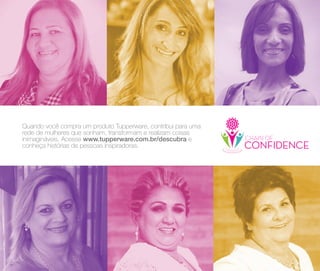 70
Quando você compra um produto Tupperware, contribui para uma
rede de mulheres que sonham, transformam e realizam coisas
inimagináveis. Acesse www.tupperware.com.br/descubra e
conheça histórias de pessoas inspiradoras.
 