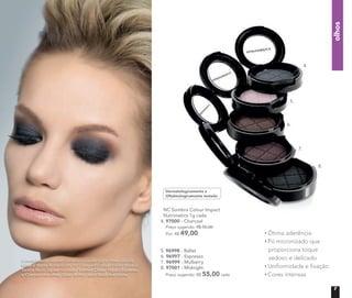 NC Sombra Colour Impact
Nutrimetics 1g cada
4. 97000 - Charcoal
Preço sugerido: R$ 55,00 cada
Por: R$ 49,00 cada
5. 96998 - Ballet
6. 96997 - Espresso
7. 96999 - Mulberry
8. 97001 - Midnight
Preço sugerido: R$ 55,00 cada
Ótima aderência
Pó micronizado que
proporciona toque
sedoso e delicado
Uniformidade e fixação
Cores intensas
Dermatologicamente e
Oftalmologicamente testado
olhos
A modelo está usando Corretivo Líquido Light, Base Líquida
Mineral Matte Butterscoth, Pó Compacto Velvet Finish Mineral
Sand e Blush Júpiter no rosto. Sombra Colour Impact Espresso
e Charcoal nos olhos. Gloss Brilho Labial Blush nos lábios.
8.
6.
7.
4.
5.
7
 