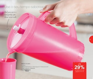 29%de desconto nas
páginas 14 e 15
Use o seu tempo saboreando!
Ideal para servir e
transportar, sem
deixar vazar nada
89573 | A Jarra
2 Litros
13,8 comprimento X 19,8 largura X 16 altura (cm))
Preço sugerido: R$85,00
Por: R$
60,00
até
15
 