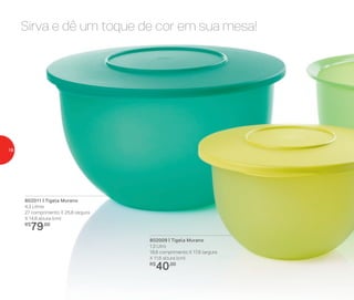 Sirva e dê um toque de cor em sua mesa!
802009 | Tigela Murano
1,3 Litro
18,6 comprimento X 17,8 largura
X 11,6 altura (cm)
R$
40,00
802011 | Tigela Murano
4,3 Litros
27 comprimento X 25,8 largura
X 14,8 altura (cm)
R$
79,00
18
 
