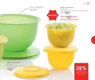 Servir
82684 | Tigela Murano
2,5 Litros
22,8 comprimento X 21,8 largura
X 12,8 altura (cm)
R$
52,00
82680 | Tigela Murano
550ml cada
14,6 comprimento X 13,8 largura X 8,9 altura (cm)
1 Por: R$
32,00
2 Por: R$
23,00 cada
Cód. para 2 Tigelas | 802058
Novidade
Sirva e transporte,
com beleza
28%de desconto no
conjunto de Tigelas
Murano 550ml
19
 