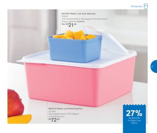 27%de desconto
no Basic Line
500ml
801524 | Basic Line Azul Serenity
500ml
12,6 comprimento X 13,6 largura X 6,5 altura (cm)
Preço sugerido: R$29,00
Por: R$
21,00
801513 | Basic Line Rosa Quartzo
5 Litros
26,4 comprimento X 25,1 largura
X 11,5 altura (cm)
R$
72,00
Refrigerador
27
 