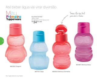 801967 | Minhoca Rosa
Até beber água vai virar diversão
Tampa flip-top, fácil
para abrir e fechar
892355 | Pinguim
801751 | Sapo
Eco Kids Garrafa*
350ml cada
8,7 diâmetro X 15,7 altura (cm)
R$
34,00 cada
800303 | Minhoca Vermelha
*Eco Tupper Kids não vai ao freezer
50
 