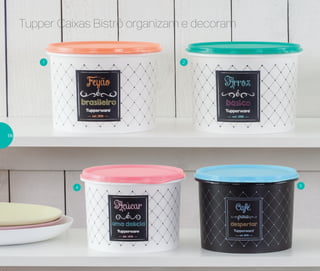 Tupper Caixas Bistrô organizam e decoram
1
4
2
5
56
 