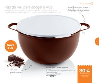 10L
30%de desconto na
Mega Criativa
Chocolate
Use as laterais para encaixar o
dedo polegar, não suja sua mão!
Ideal para
grandesreceitas
Amo Chocolate!
Para preparar em tamanho família é só caprichar no chocolate e usar a
Mega Criativa para misturar tudinho! Sirva e celebre este momento delicioso
Pão de Mel para adoçar a vida!
802104 | Mega Criativa Chocolate
10 Litros
41,2 comprimento X 32,1 largura X 18,8 altura (cm)
Categoria: Preparar
Preço sugerido: R$128,00
Por: R$
89,00
Nova
Cor
7
 