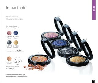Cores intensas
Acabamento metálico
Contêm o mineral mica que
adiciona brilho e luminosidade
3. 97021
Vênus
NC Sombra Baked
Nutrimetics 1,5g cada
4. 97019
Astro
5. 97017
Eclipse
OFF
29%7. 97020
Galaxy
Preço sugerido: R$ 65,00
Por: R$ 46,00
Impactante
Preço sugerido: R$ 65,00 cada
7.
6.
3.
4.
5.
olhos
6. 97018
Cosmos
13
 