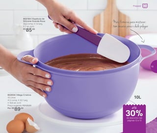 802656 | Mega Criativa
10 Litros
41,2 comp. X 32,1 larg.
X 18,8 alt. (cm)
Preço sugerido: R$128,00
Por: R$
89,00
Mais firmeza para misturar:
tem encaixe para o dedo polegar
802184 | Espátula de
Silicone Grande Roxa
29,2 comp. X 7,4 larg.
X 2 alt. (cm)
R$
85,00
10L
até
de desconto nas
páginas 12 e 13
Preparar
30%
13
 