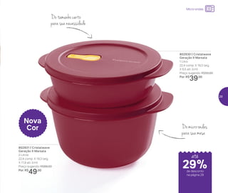 24%de desconto nas
páginas 1 e 2
até
Do micro-ondas
para sua mesa
Do tamanho certo
para sua necessidade
802931 | Cristalwave
Geração II Marsala
2 Litros
22,4 comp. X 19,3 larg.
X 11,9 alt. (cm)
Preço sugerido: R$66,00
Por: R$
49,00
802930 | Cristalwave
Geração II Marsala
1 Litro
22,4 comp. X 19,3 larg.
X 6,5 alt. (cm)
Preço sugerido: R$55,00
Por: R$
39,00
Nova
Cor
até
Micro-ondas
de desconto
na página 29
29%
29
 