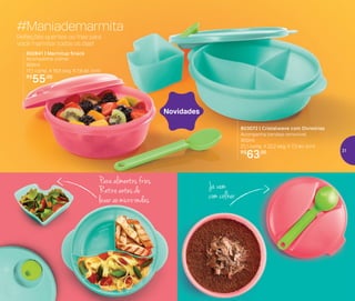 até
803072 | Cristalwave com Divisórias
Acompanha bandeja removível
900ml
21,1 comp. X 22,2 larg. X 7,3 alt. (cm)
R$
63,00
802841 | Marmitup Snack
Acompanha colher
600ml
17,1 comp. X 16,5 larg. X 7,9 alt. (cm)
R$
55,00
Novidades
Refeições quentes ou frias para
você marmitar todos os dias!
#Maniademarmita
Para alimentos frios.
Retire antes de
levar ao micro-ondas
Já vem
com colher
31
 