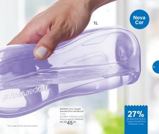 802828 | Eco Tupper
Garrafa Plus Hortência*
1 Litro
9,3 diâm. X 25,8 alt. (cm)
Preço sugerido: R$62,00
Por: R$
45,00
Nova
Cor
*Eco Tupper Garrafa não vai ao freezer
1L
27%de desconto na Eco
Tupper Garrafa Plus
Hortência 1 Litro
35
 